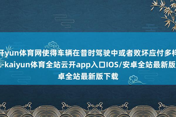 开yun体育网使得车辆在昔时驾驶中或者败坏应付多样路况-ka