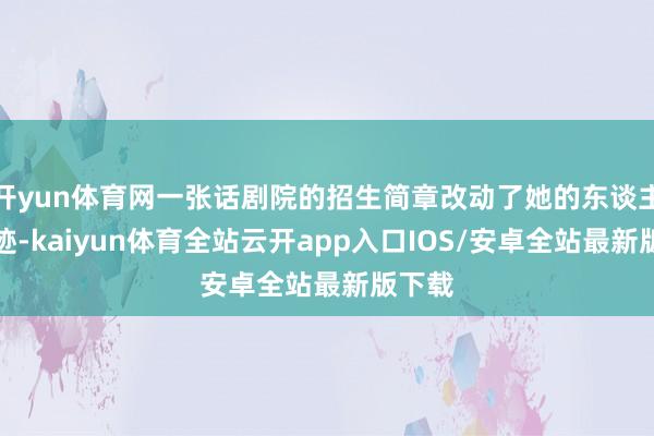 开yun体育网一张话剧院的招生简章改动了她的东谈主生轨迹-k