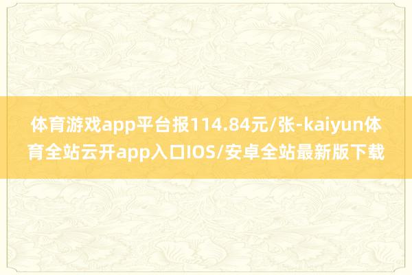 体育游戏app平台报114.84元/张-kaiyun体育全站