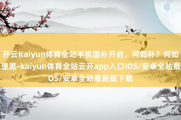 开云Kaiyun体育全站手机国补开启，何如补？何如领？一图速览-kaiyun体育全站云开app入口IOS/安卓全站最新版下载