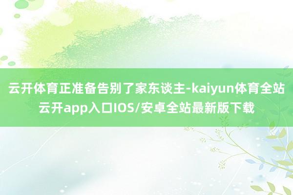 云开体育正准备告别了家东谈主-kaiyun体育全站云开app