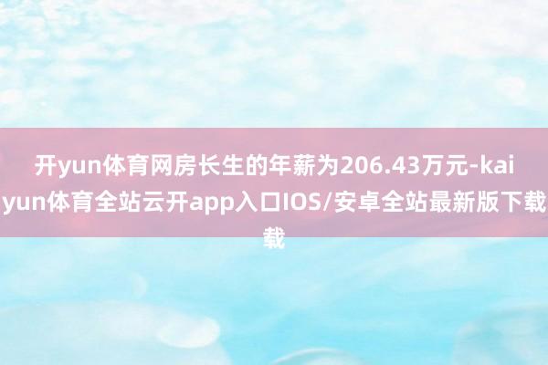 开yun体育网房长生的年薪为206.43万元-kaiyun体