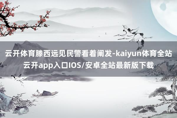云开体育滕西远见民警看着阐发-kaiyun体育全站云开app