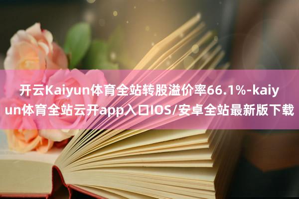 开云Kaiyun体育全站转股溢价率66.1%-kaiyun体育全站云开app入口IOS/安卓全站最新版下载
