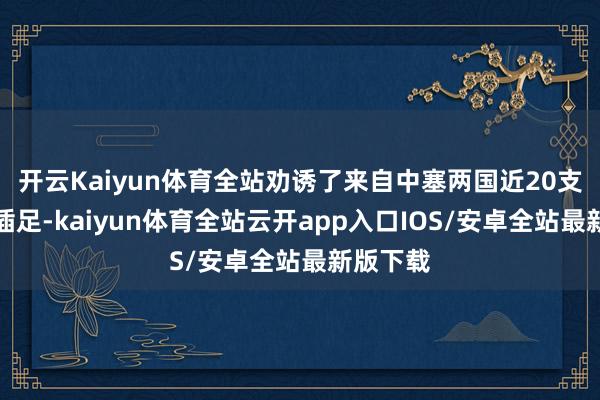 开云Kaiyun体育全站劝诱了来自中塞两国近20支龙舟队插足