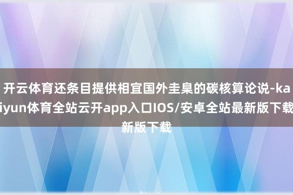 开云体育还条目提供相宜国外圭臬的碳核算论说-kaiyun体育全站云开app入口IOS/安卓全站最新版下载