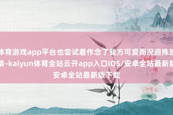 体育游戏app平台也尝试着作念了我方可爱而况迥殊旨的事情-kaiyun体育全站云开app入口IOS/安卓全站最新版下载