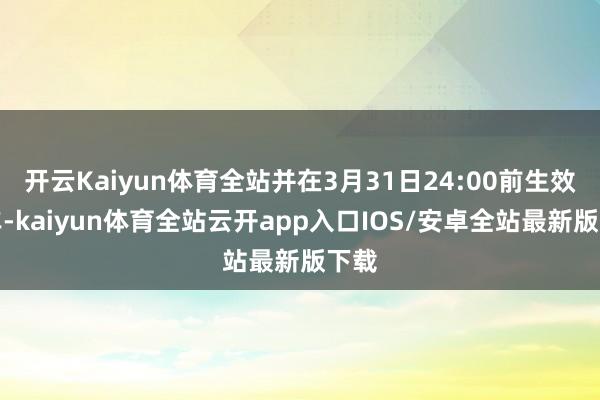 开云Kaiyun体育全站并在3月31日24:00前生效购车-
