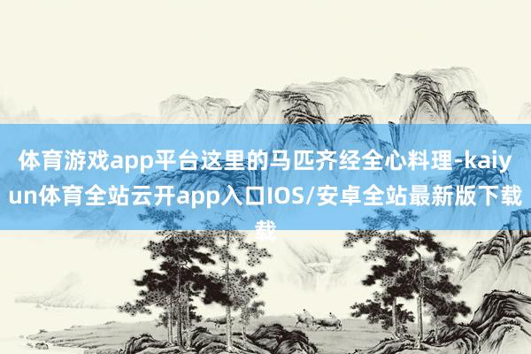 体育游戏app平台这里的马匹齐经全心料理-kaiyun体育全站云开app入口IOS/安卓全站最新版下载