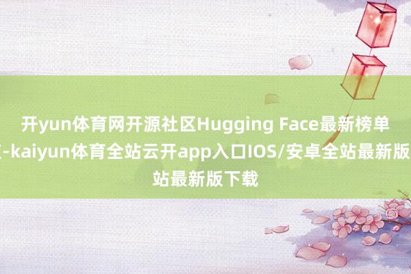 开yun体育网开源社区Hugging Face最新榜单知道-